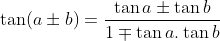 \tan(a \pm b) = \frac{\tan a \pm \tan b}{1 \mp \tan a. \tan b}